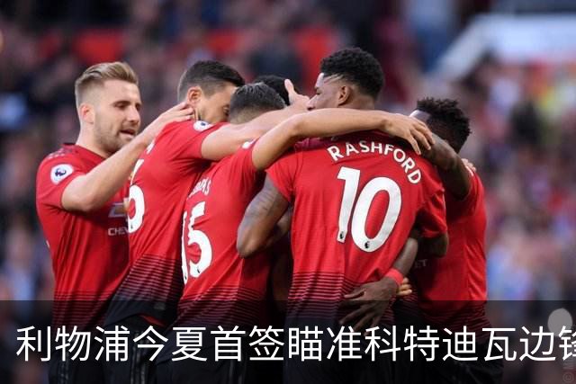 利物浦今夏首签瞄准科特迪瓦边锋 世界杯完爆枪手铁卫！