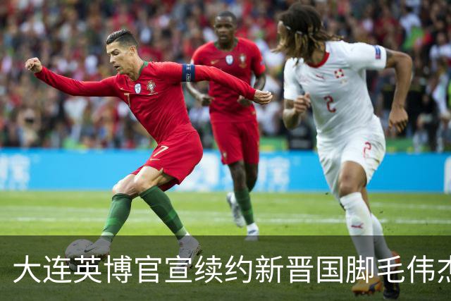 大连英博官宣续约新晋国脚毛伟杰 新合同持续至2029年